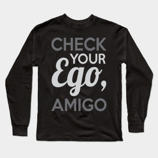 Check Your Ego Amigo Long Sleeve T-Shirt